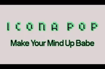 Icona Pop – Make Your Mind Up Babe